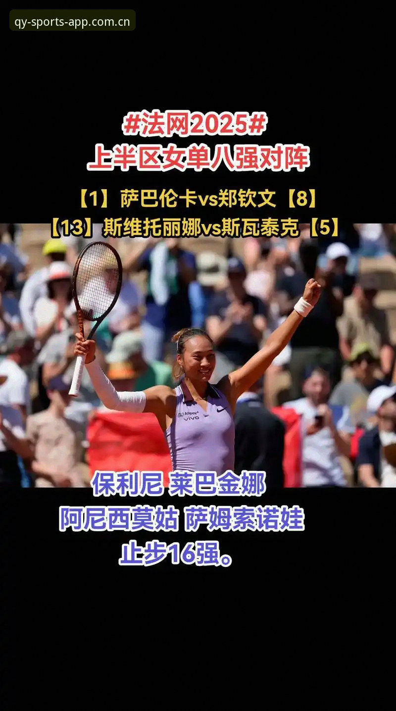 QY体育直播体验 2026法网女单抽签深度分析:郑钦文保分压力下的技术突围路径——基于QY千亿球友会APP赛事数据解读